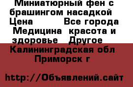 Миниатюрный фен с брашингом насадкой › Цена ­ 210 - Все города Медицина, красота и здоровье » Другое   . Калининградская обл.,Приморск г.